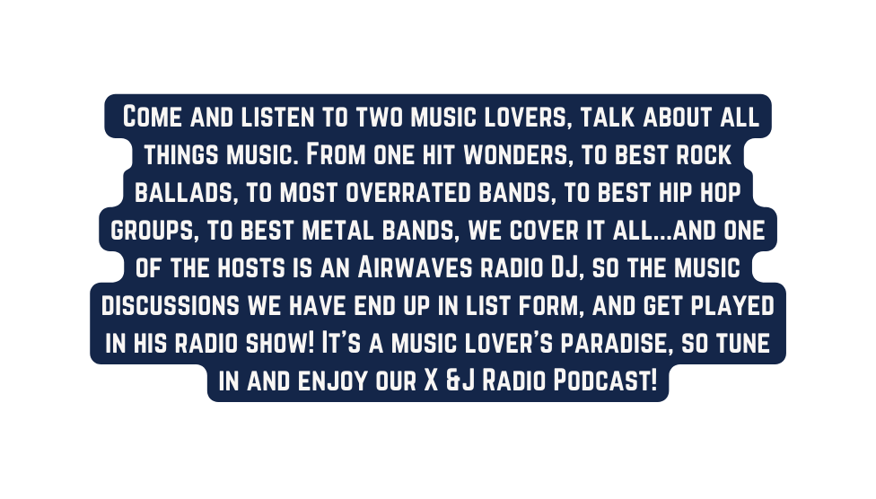 Come and listen to two music lovers talk about all things music From one hit wonders to best rock ballads to most overrated bands to best hip hop groups to best metal bands we cover it all and one of the hosts is an Airwaves radio DJ so the music discussions we have end up in list form and get played in his radio show It s a music lover s paradise so tune in and enjoy our X J Radio Podcast